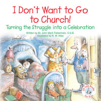 John Mark Falkenhain — I Don't Want to Go to Church!: Turning the Struggle Into a Celebration