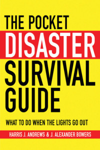 Harris J. Andrews; J Alexander Bowers — The Pocket Disaster Survival Guide: What To Do When The Lights Go Out