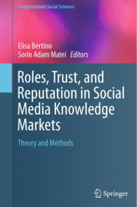 Bertino, Elisa(Editor);Matei, Sorin Adam(Editor) — Roles, trust, and reputation in social media knowledge markets: theory and methods