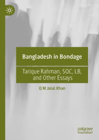 Q M Jalal Khan — Bangladesh in Bondage: Tarique Rahman, SQC, LB, and Other Essays