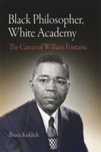 Bruce Kuklick — Black Philosopher, White Academy: The Career of William Fontaine