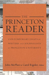 John McPhee (editor); Carol Rigolot (editor) — The Princeton Reader: Contemporary Essays by Writers and Journalists at Princeton University