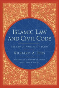 Richard Debs; Frank Vogel; Ridwan Al-Sayyid — Islamic Law and Civil Code: The Law of Property in Egypt
