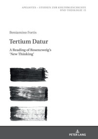 Beniamino Fortis — Tertium Datur: A Reading of Rosenzweigs New Thinking (Apeliotes. Studien zur Kulturgeschichte und Theologie Book 15)