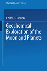 I. Adler, J. I. Trombka (auth.) — Geochemical Exploration of the Moon and Planets