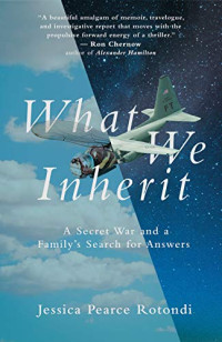 Jessica Pearce Rotondi — What We Inherit: A Secret War and a Family's Search for Answers