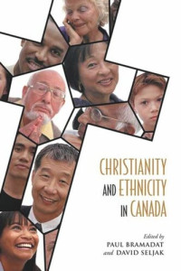 Paul Bramadat (editor); David Seljak (editor) — Christianity and Ethnicity in Canada
