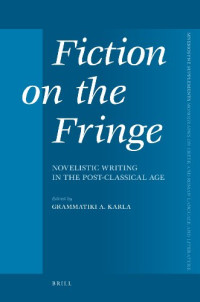 Grammatiki A. Karla (editor) — Fiction on the Fringe: Novelistic Writing in the Post-Classical Age