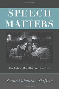 Seana Valentine Shiffrin — Speech Matters: On Lying, Morality, and the Law