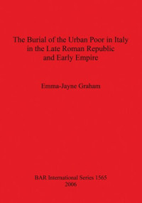 Emma-Jayne Graham — The Burial of the Urban Poor in Italy in the Late Roman Republic and Early Empire