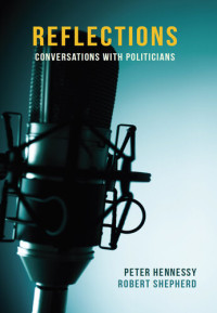 Peter Hennessy; Robert Shepard; Robert Shepherd — Reflections: Conversations With Politicians