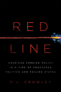 P. J. Crowley — Red Line: American Foreign Policy in a Time of Fractured Politics and Failing States