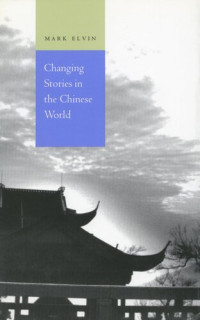 Mark Elvin — Changing Stories in the Chinese World