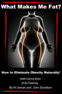 M Usman; John Davidson — What Makes Me Fat? How to Eliminate Obesity Naturally!
