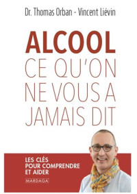 Thomas Orban; Vincent Liévin — Alcool : Ce qu’on ne vous a jamais dit