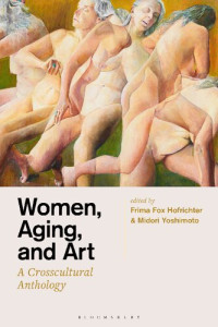 Frima Fox Hofrichter; Midori Yoshimoto — Women, Aging, and Art: A Crosscultural Anthology