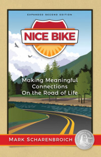 Mark Scharenbroich — Nice Bike: Making Meaningful Connections On the Road of Life--