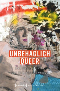 Martin J. Gössl — Unbehaglich Queer: Das ernste Spiel mit der Anerkennung