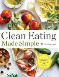Press, Rockridge;Berkeley, California — Clean eating made simple: a healthy cookbook with delicious whole-food recipes for eating clean
