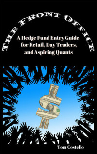 Tom Costello — The Front Office: A Hedge Fund Guide for Retail, Day Traders, and Aspiring Quants