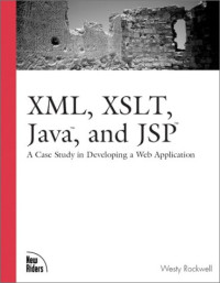 Rockwell, Westy — XML, XSLT, Java, and JSP: A Case Study in Developing a Web Application