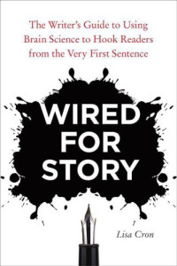 Lisa Cron — Wired for Story: The Writer's Guide to Using Brain Science to Hook Readers from the Very First Sentence