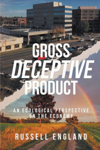 Russell England — Gross Deceptive Product: An Ecological Perspective on the Economy