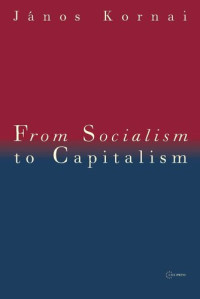 Janos Kornai — From Socialism to Capitalism: Eight Essays