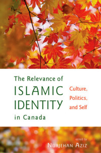 Nurjehan Aziz — The Relevance of Islamic Identity in Canada: Culture, Politics, and Self