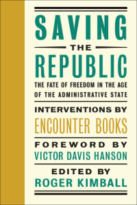 Roger Kimball — Saving the Republic: The Fate of Freedom in the Age of the Administrative State