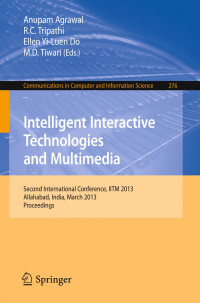 Ellen Yi-Luen Do (auth.), Anupam Agrawal, R. C. Tripathi, Ellen Yi-Luen Do, M. D. Tiwari (eds.) — Intelligent Interactive Technologies and Multimedia: Second International Conference, IITM 2013, Allahabad, India, March 9-11, 2013. Proceedings