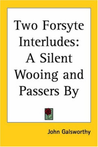 John Galsworthy — Two Forsyte Interludes: A Silent Wooing; Passers by