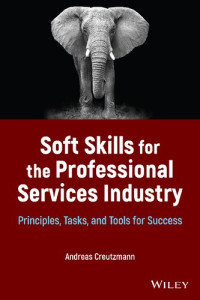 Andreas Creutzmann — Soft Skills for the Professional Services Industry: Principles, Tasks, and Tools for Success