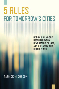 Patrick M. Condon — Five Rules for Tomorrow's Cities
