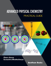 Charu Arora, Sumantra Bhattacharya — Advanced Physical Chemistry: Practical Guide