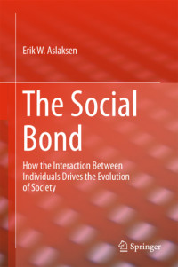 Aslaksen, Erik W — The social bond: how the interaction between individuals drives the evolution of society