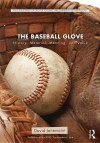 David Jenemann — The Baseball Glove: History, Material, Meaning, and Value