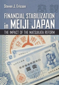 Steven J. Ericson — Financial Stabilization in Meiji Japan: The Impact of the Matsukata Reform