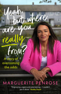 Marguerite Penrose — Yeah, But Where Are You Really From?: A story of overcoming the odds