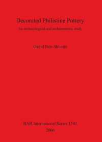 David Ben-Shlomo — Decorated Philistine Pottery: An archaeological and archaeometric study