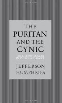 Humphries, Jefferson — The puritan and the cynic : moralists and theorists in French and American letters