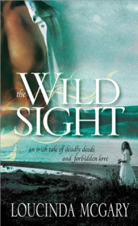 Loucinda McGary — The Wild Sight: An Irish tale of deadly deeds and forbidden love