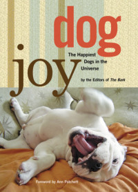 The Editors of Bark — Dog joy: the happiest dogs in the universe