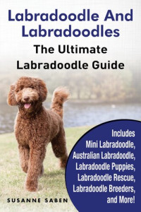 Susanne Saben — Labradoodle and Labradoodles: The Ultimate Labradoodle Guide Includes Mini Labradoodle, Australian Labradoodle, Labradoodle Puppies, Labradoodle Rescue, Labradoodle Breeders, and More!