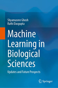 Shyamasree Ghosh, Rathi Dasgupta — Machine Learning in Biological Sciences: Updates and Future Prospects