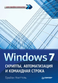 Книттель Б. — Windows 7. Скрипты, автоматизация и командная строка.