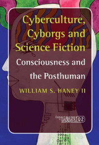 William S. Haney — Cyberculture, Cyborgs and Science Fiction: Consciousness and the Posthuman