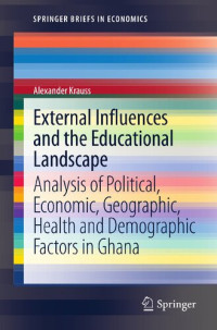 Alexander Krauss — External influences and the educational landscape - An analysis of political, economic, geographic, health and demographic factors in Ghana