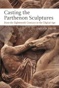 Emma M. Payne — Casting the Parthenon Sculptures from the Eighteenth Century to the Digital Age