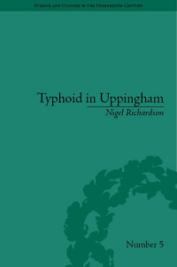 Nigel Richardson — Typhoid In Uppingham: Analysis of a Victorian Town and School in Crisis 1875-1877